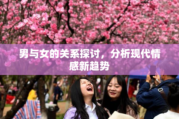 男与女的关系探讨，分析现代情感新趋势
