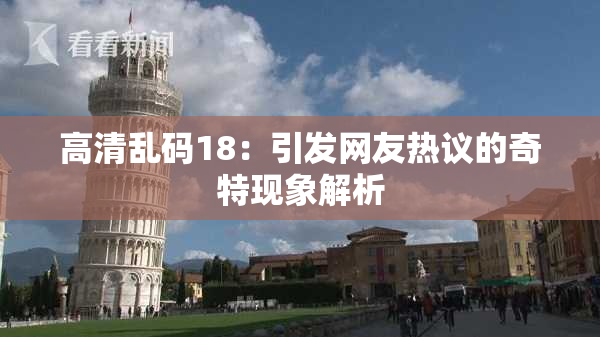 高清乱码18：引发网友热议的奇特现象解析