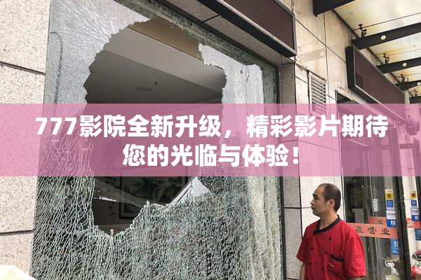 777影院全新升级，精彩影片期待您的光临与体验！