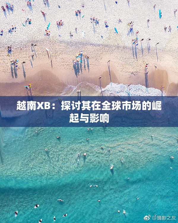 越南XB：探讨其在全球市场的崛起与影响