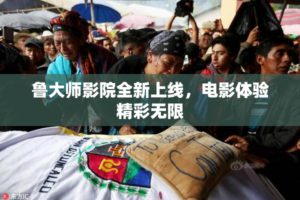 鲁大师影院全新上线，电影体验精彩无限