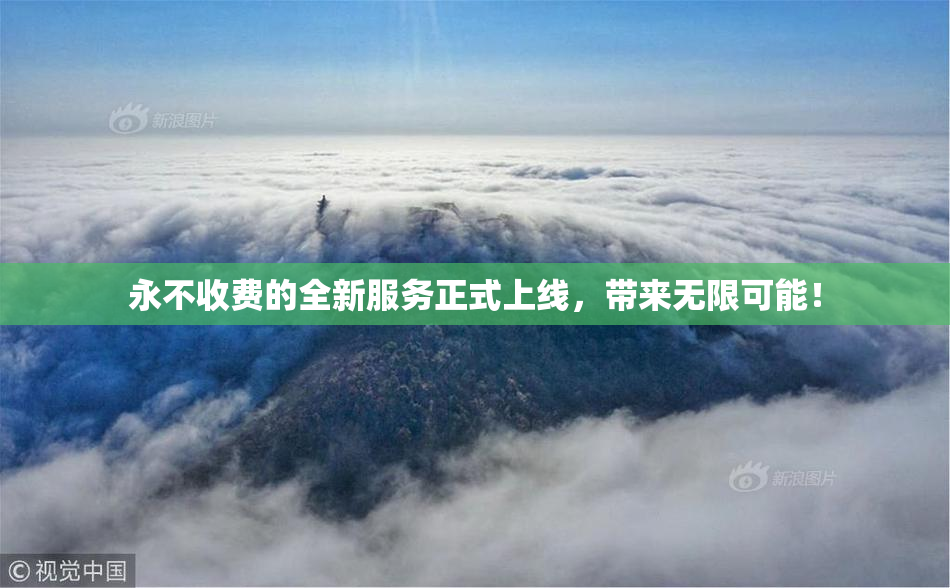 永不收费的全新服务正式上线，带来无限可能！