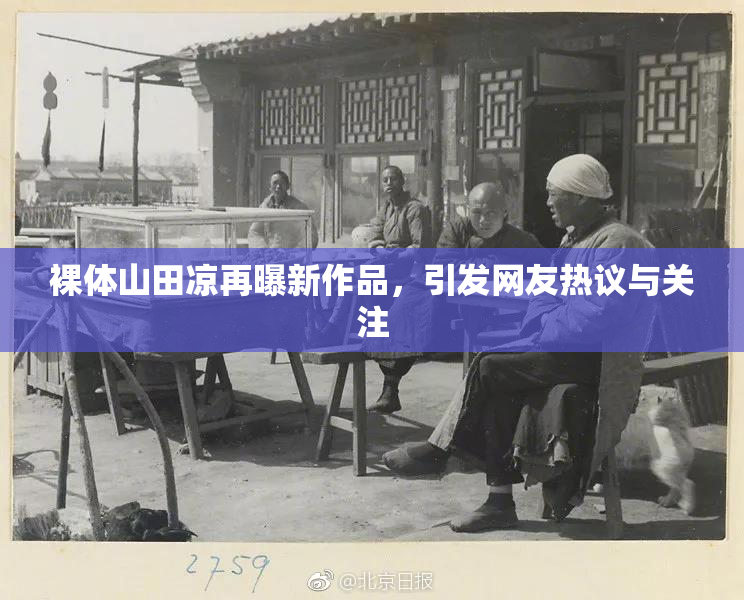 裸体山田凉再曝新作品，引发网友热议与关注