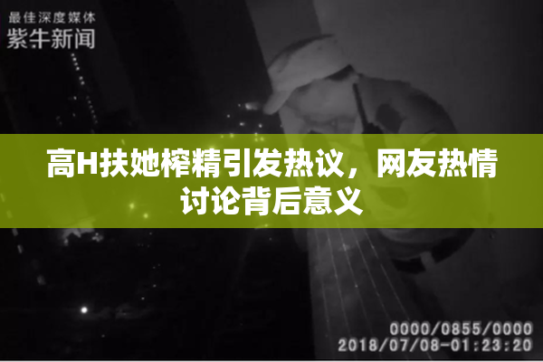 高H扶她榨精引发热议，网友热情讨论背后意义