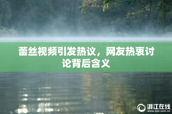 蕾丝视频引发热议，网友热衷讨论背后含义