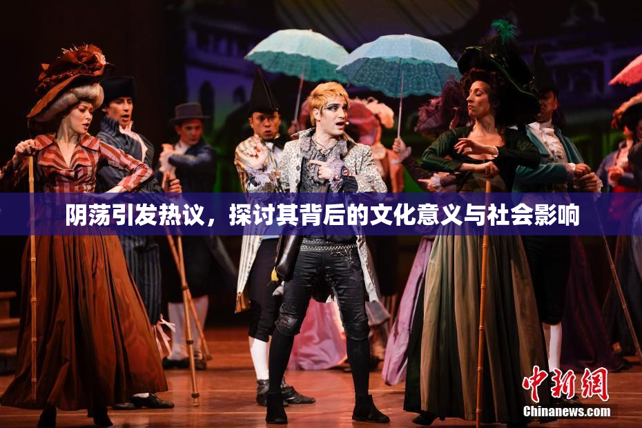 阴荡引发热议，探讨其背后的文化意义与社会影响