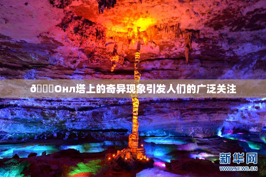 🐔Oнл塔上的奇异现象引发人们的广泛关注