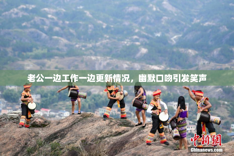 老公一边工作一边更新情况，幽默口吻引发笑声