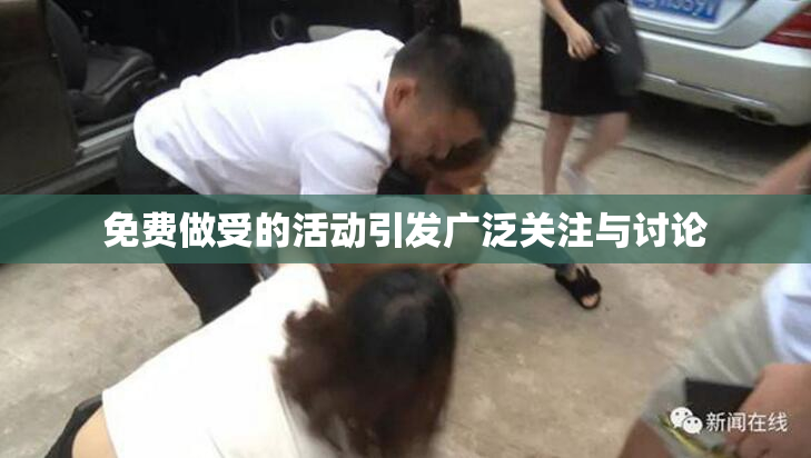 免费做受的活动引发广泛关注与讨论