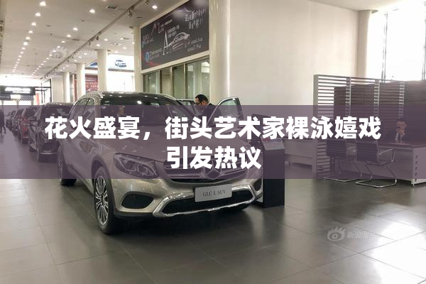 花火盛宴，街头艺术家裸泳嬉戏引发热议