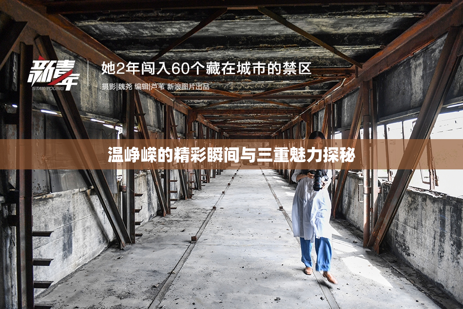 温峥嵘的精彩瞬间与三重魅力探秘