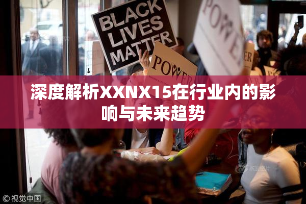 深度解析XXNX15在行业内的影响与未来趋势