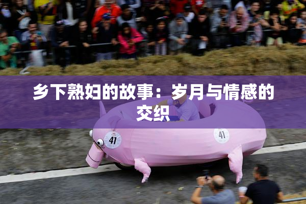 乡下熟妇的故事：岁月与情感的交织