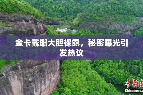 金卡戴珊大胆裸露，秘密曝光引发热议