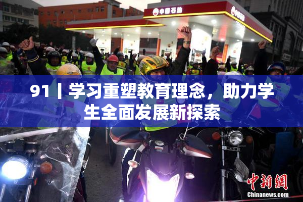 91丨学习重塑教育理念，助力学生全面发展新探索