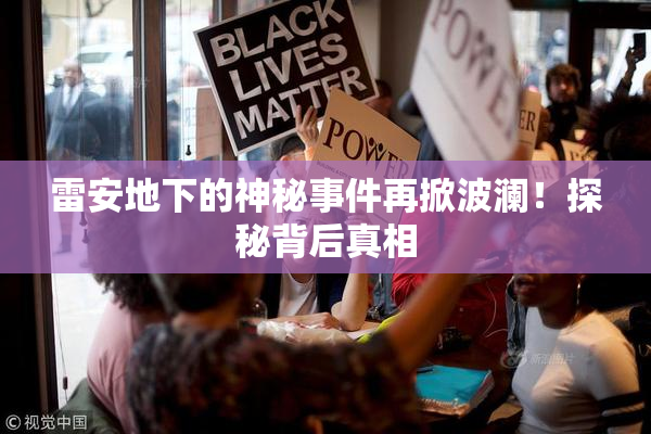 雷安地下的神秘事件再掀波澜！探秘背后真相