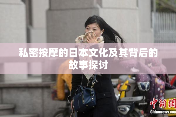 私密按摩的日本文化及其背后的故事探讨