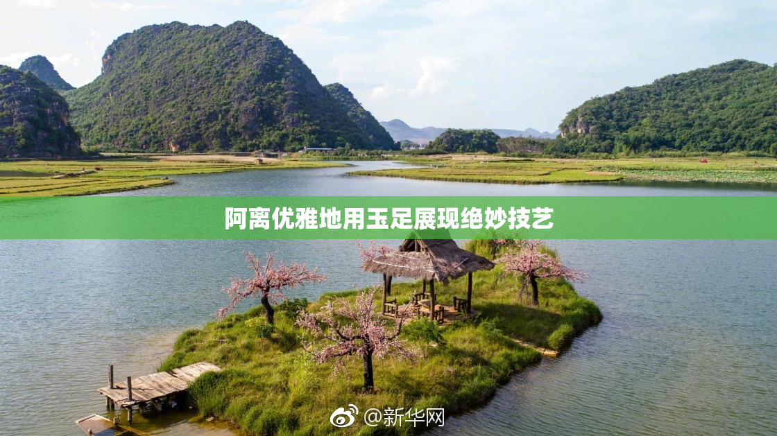 阿离优雅地用玉足展现绝妙技艺