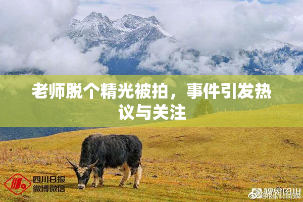 老师脱个精光被拍，事件引发热议与关注