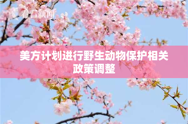 美方计划进行野生动物保护相关政策调整