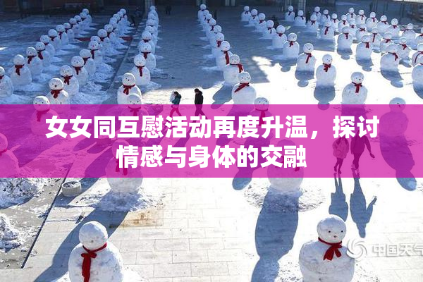 女女同互慰活动再度升温，探讨情感与身体的交融