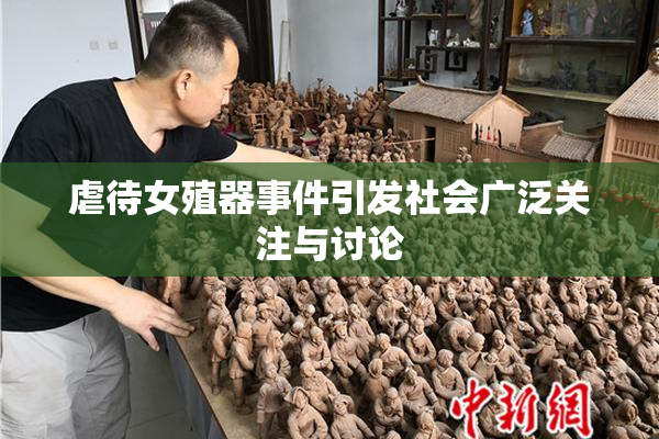 虐待女殖器事件引发社会广泛关注与讨论