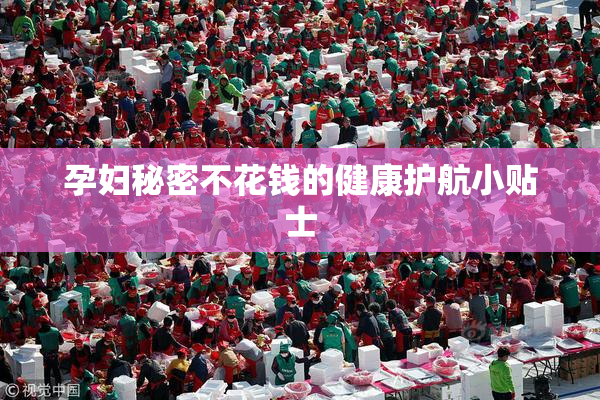 孕妇秘密不花钱的健康护航小贴士