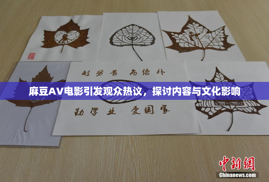 麻豆AV电影引发观众热议，探讨内容与文化影响