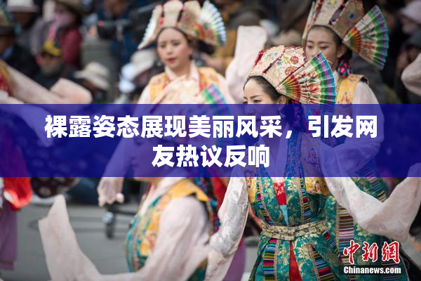 裸露姿态展现美丽风采，引发网友热议反响