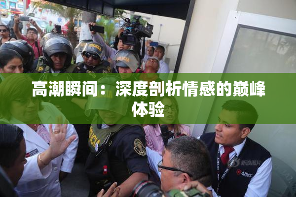 高潮瞬间：深度剖析情感的巅峰体验
