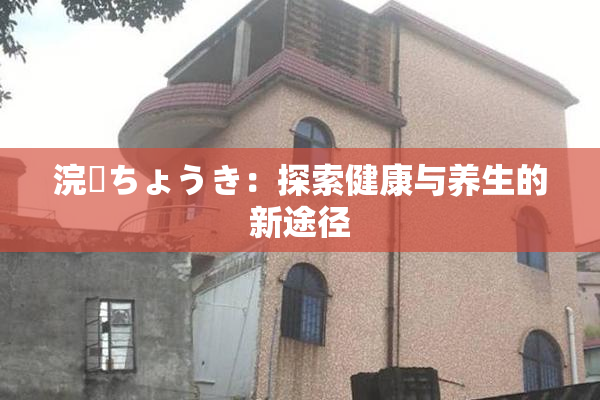 浣腸ちょうき：探索健康与养生的新途径