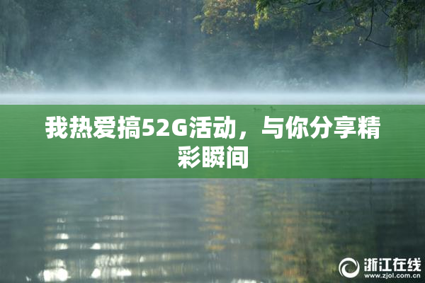 我热爱搞52G活动，与你分享精彩瞬间