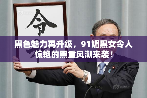黑色魅力再升级，91媚黑女令人惊艳的黑重风潮来袭！