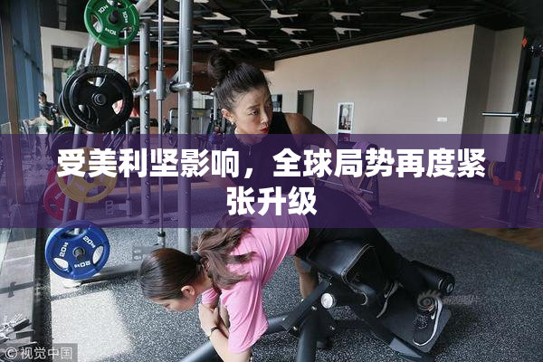 受美利坚影响，全球局势再度紧张升级