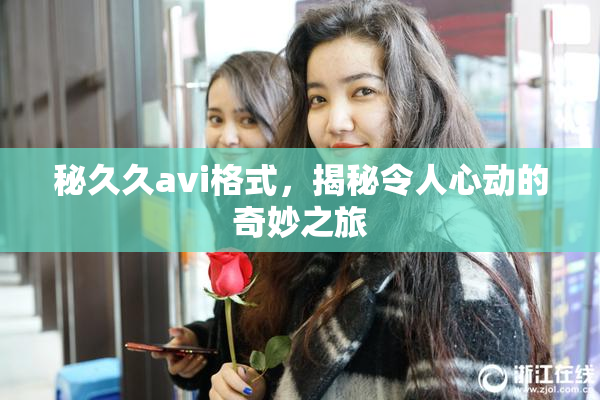 秘久久avi格式，揭秘令人心动的奇妙之旅