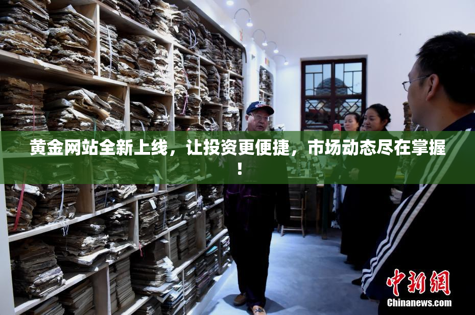 黄金网站全新上线，让投资更便捷，市场动态尽在掌握！