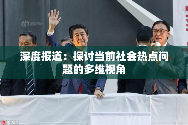 深度报道：探讨当前社会热点问题的多维视角
