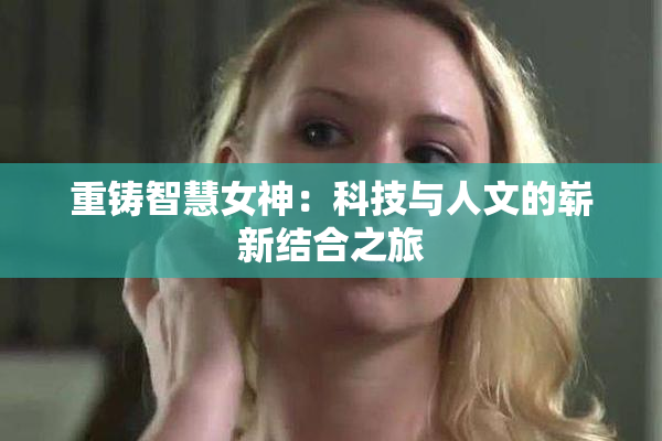 重铸智慧女神：科技与人文的崭新结合之旅