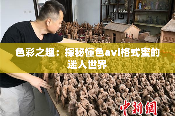 色彩之趣：探秘懂色avi格式蜜的迷人世界