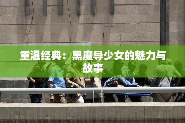 重温经典：黑魔导少女的魅力与故事
