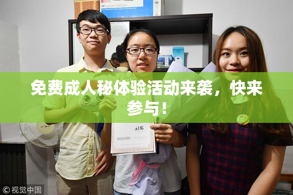 免费成人秘体验活动来袭，快来参与！