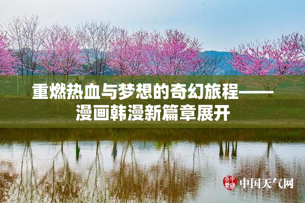 重燃热血与梦想的奇幻旅程——漫画韩漫新篇章展开