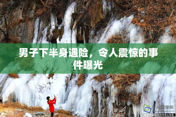 男子下半身遇险，令人震惊的事件曝光