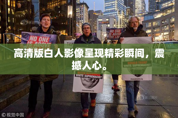 高清版白人影像呈现精彩瞬间，震撼人心。