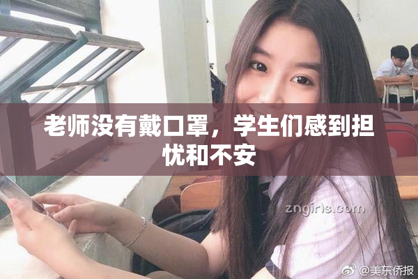 老师没有戴口罩，学生们感到担忧和不安