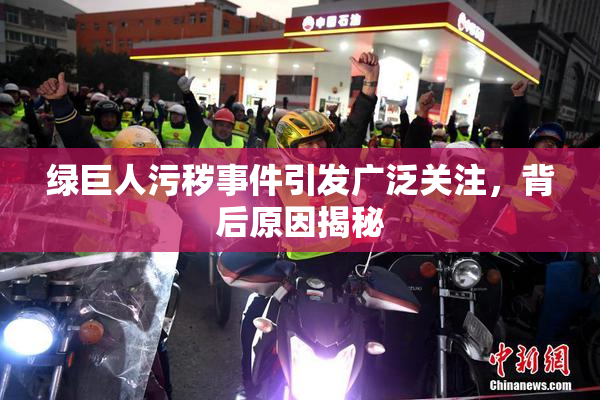 绿巨人污秽事件引发广泛关注，背后原因揭秘