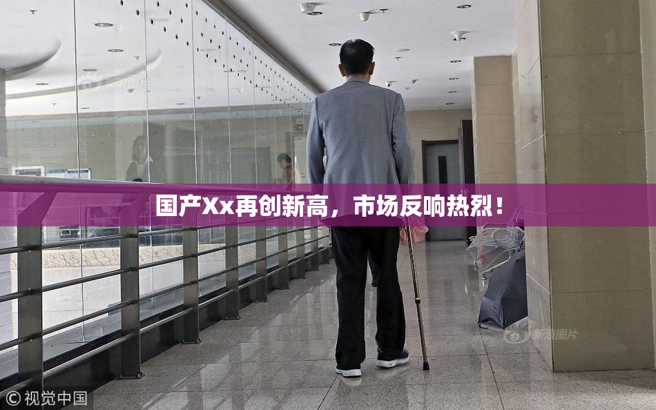 国产Xx再创新高，市场反响热烈！