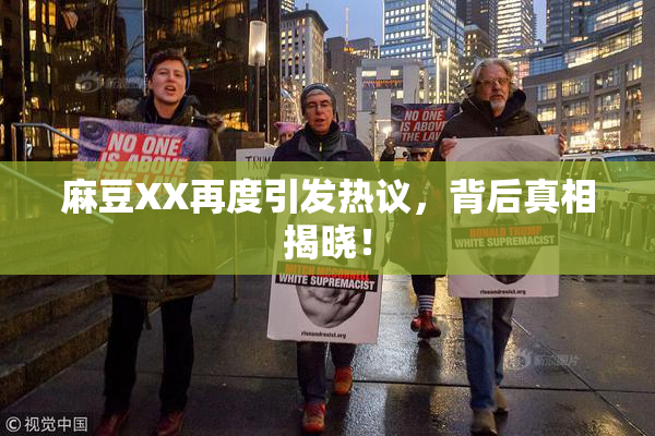 麻豆XX再度引发热议，背后真相揭晓！