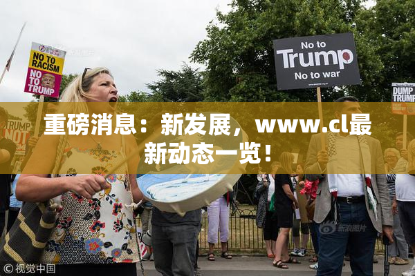 重磅消息：新发展，www.cl最新动态一览！