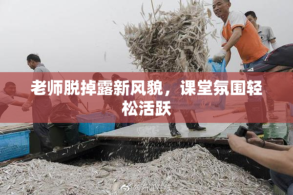 老师脱掉露新风貌，课堂氛围轻松活跃